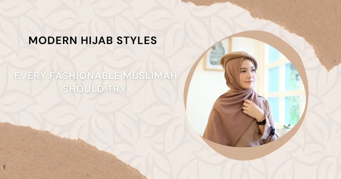 Modern Hijab Styles Every Fashionable Muslimah Should Try