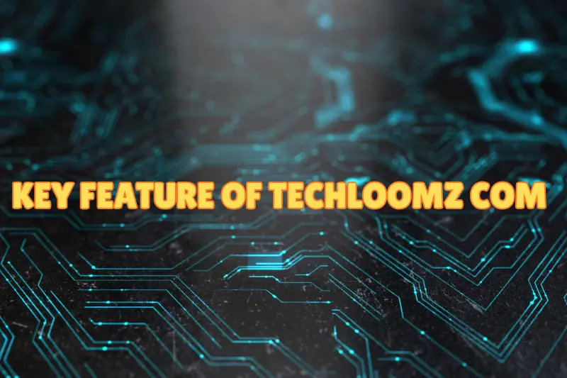 key feature of techloomz com